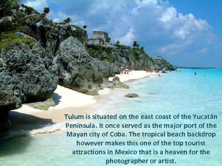 Tulum is situated on the east coast of the Yucatán Peninsula. It once served