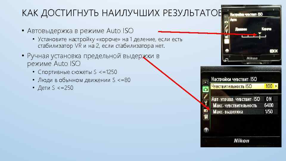 КАК ДОСТИГНУТЬ НАИЛУЧШИХ РЕЗУЛЬТАТОВ • Автовыдержка в режиме Auto ISO • Установите настройку «короче»