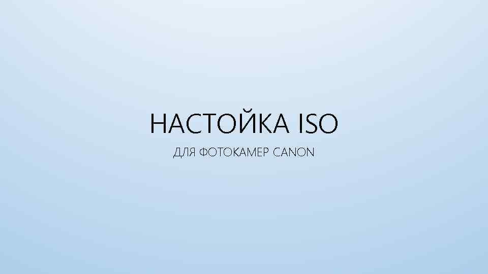 НАСТОЙКА ISO ДЛЯ ФОТОКАМЕР CANON 
