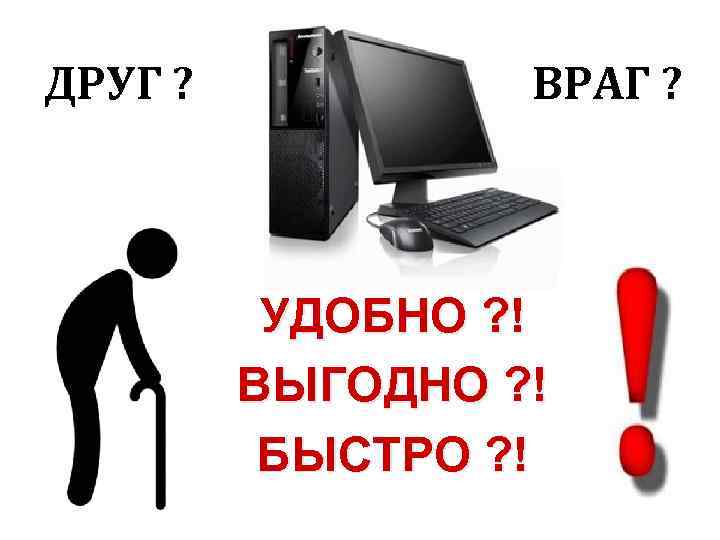 ДРУГ ? ВРАГ ? УДОБНО ? ! ВЫГОДНО ? ! БЫСТРО ? ! 