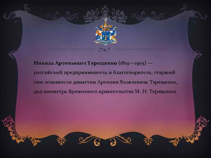 Никола Артемьевич Терещенко (1819— 1903) — российский предприниматель и благотворитель, старший сын основателя династии