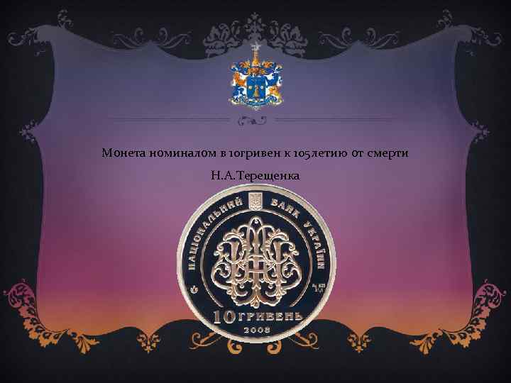 Монета номиналом в 10 гривен к 105 летию от смерти Н. А. Терещенка 