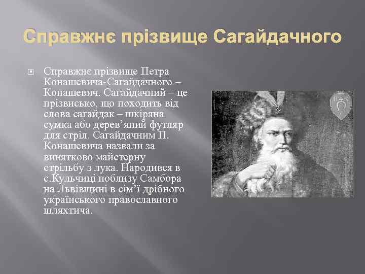 Справжнє прізвище Сагайдачного Справжнє прізвище Петра Конашевича-Сагайдачного – Конашевич. Сагайдачний – це прізвисько, що