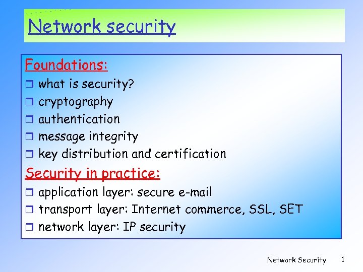 Network security Foundations: what is security? cryptography authentication message integrity key distribution and certification