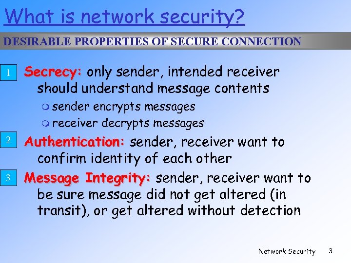 What is network security? DESIRABLE PROPERTIES OF SECURE CONNECTION 1 Secrecy: only sender, intended