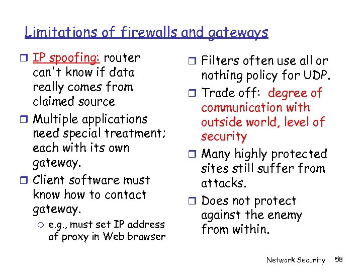 Limitations of firewalls and gateways IP spoofing: router can't know if data really comes