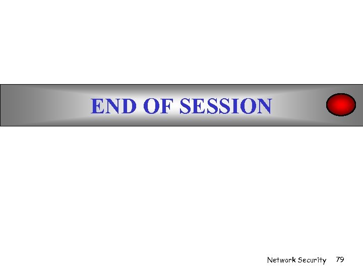 END OF SESSION Network Security 79 