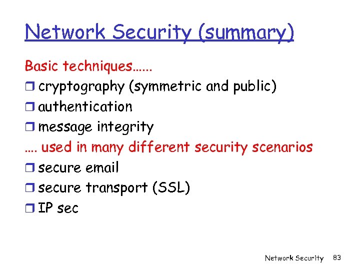 Network Security (summary) Basic techniques…. . . cryptography (symmetric and public) authentication message integrity