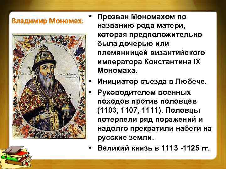  • Прозван Мономахом по названию рода матери, которая предположительно была дочерью или племянницей