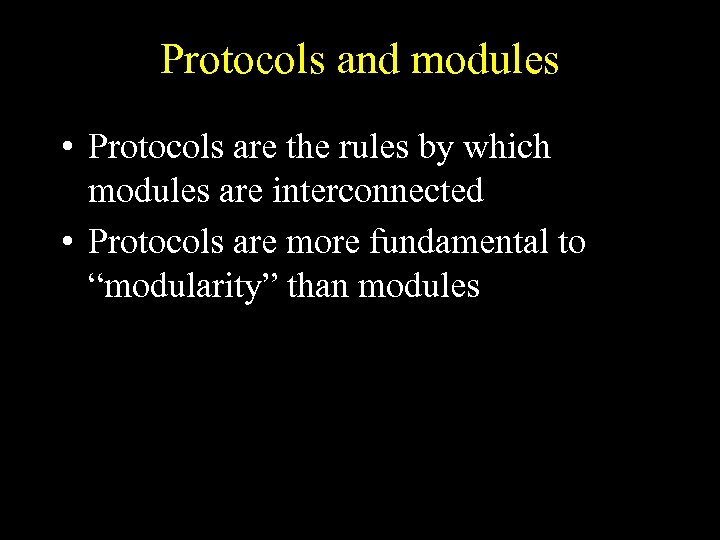 Protocols and modules • Protocols are the rules by which modules are interconnected •