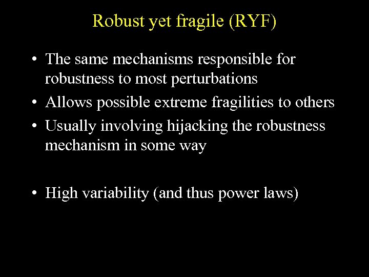 Robust yet fragile (RYF) • The same mechanisms responsible for robustness to most perturbations
