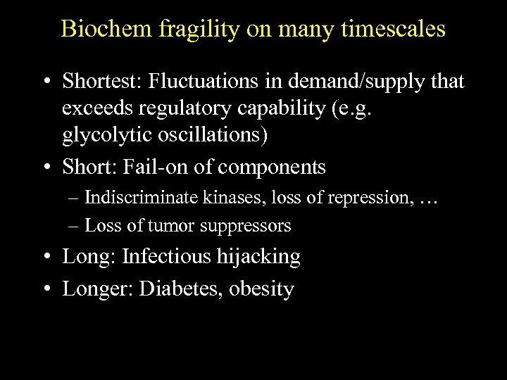 Biochem fragility on many timescales • Shortest: Fluctuations in demand/supply that exceeds regulatory capability
