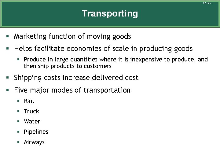 12 -33 Transporting § Marketing function of moving goods § Helps facilitate economies of