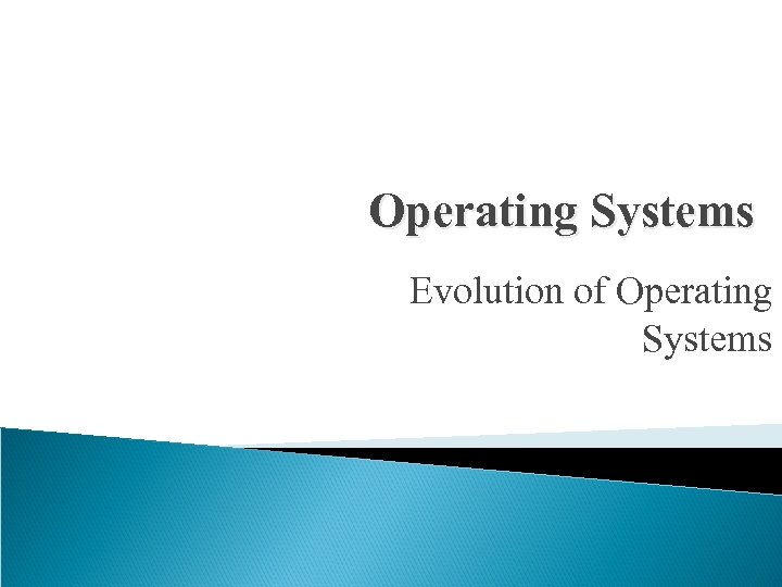 Operating Systems Evolution of Operating Systems 