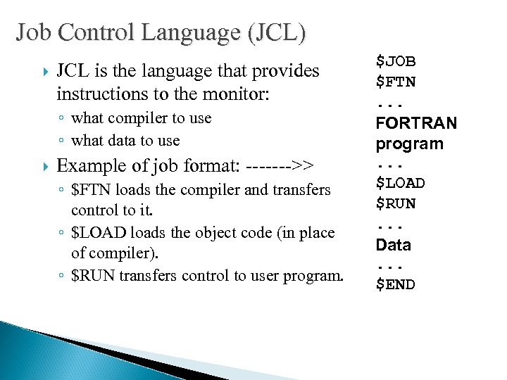 Job Control Language (JCL) JCL is the language that provides instructions to the monitor: