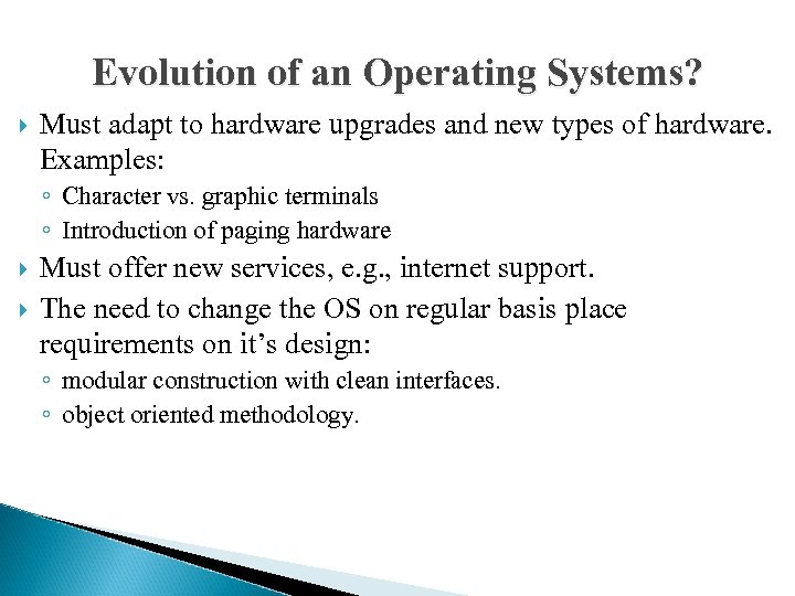Evolution of an Operating Systems? Must adapt to hardware upgrades and new types of