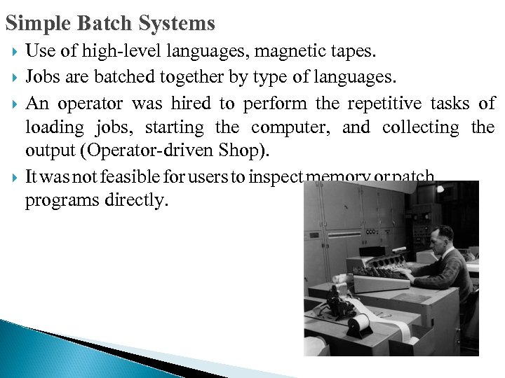 Simple Batch Systems Use of high-level languages, magnetic tapes. Jobs are batched together by