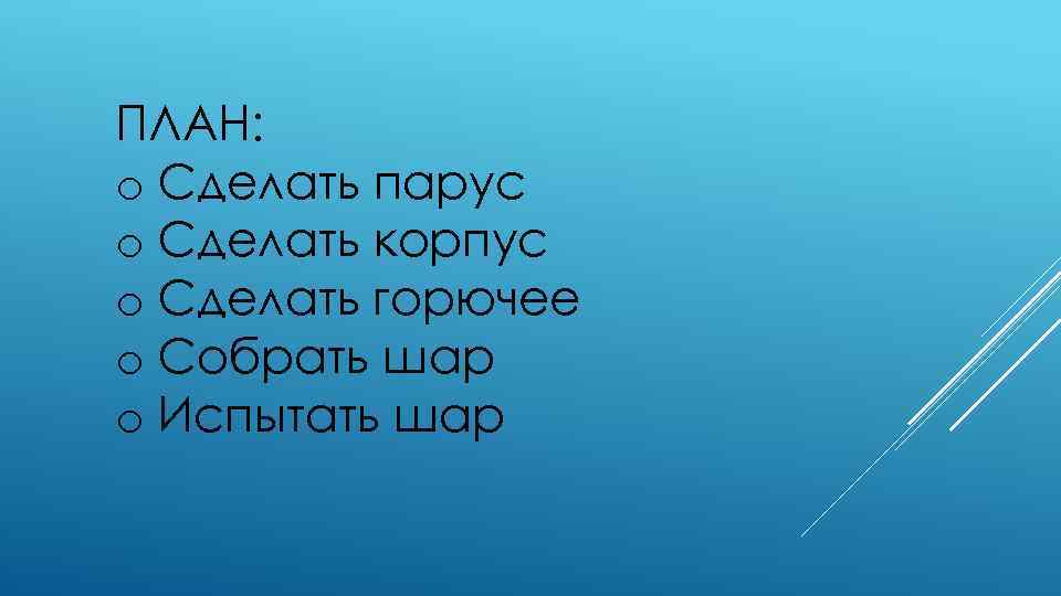 ПЛАН: o Сделать парус o Сделать корпус o Сделать горючее o Собрать шар o