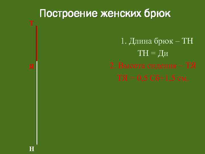 Т Я Н Построение женских брюк 1. Длина брюк – ТН ТН = Ди