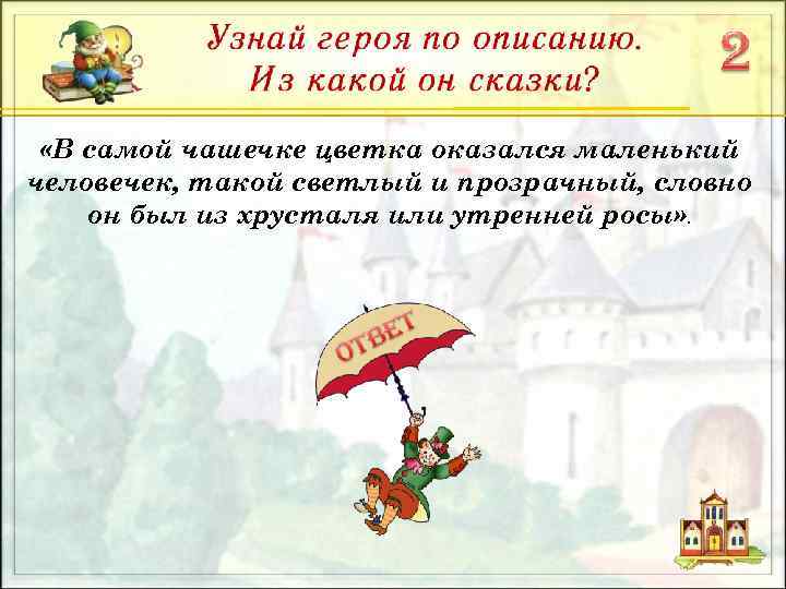  «В самой чашечке цветка оказался маленький человечек, такой светлый и прозрачный, словно он