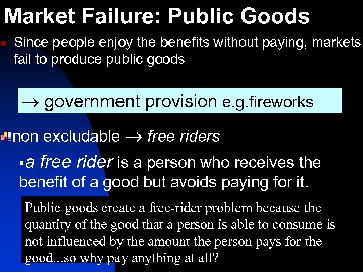 Market Failure: Public Goods n Since people enjoy the benefits without paying, markets fail