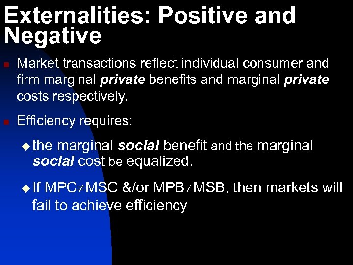 Externalities: Positive and Negative n n Market transactions reflect individual consumer and firm marginal