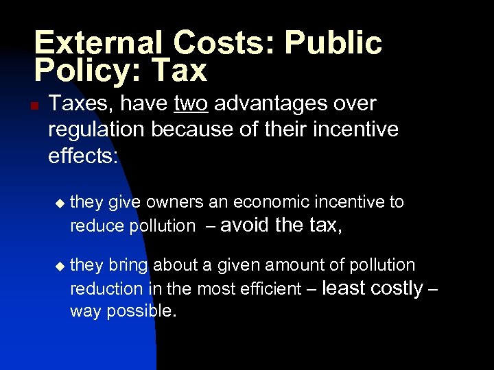 External Costs: Public Policy: Tax n Taxes, have two advantages over regulation because of