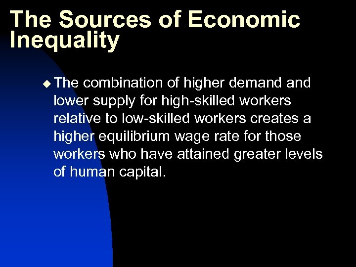 The Sources of Economic Inequality u The combination of higher demand lower supply for