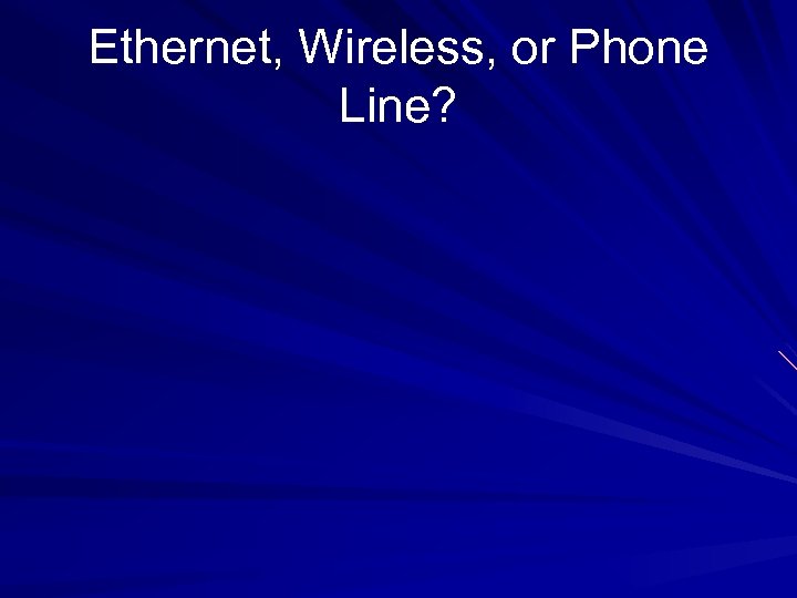 Ethernet, Wireless, or Phone Line? 