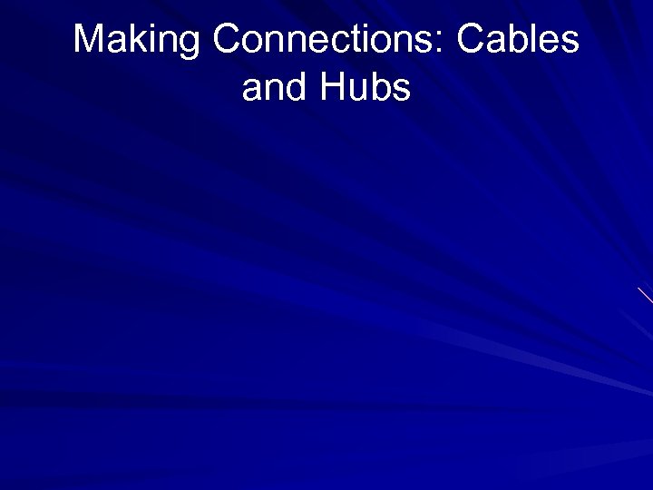 Making Connections: Cables and Hubs 