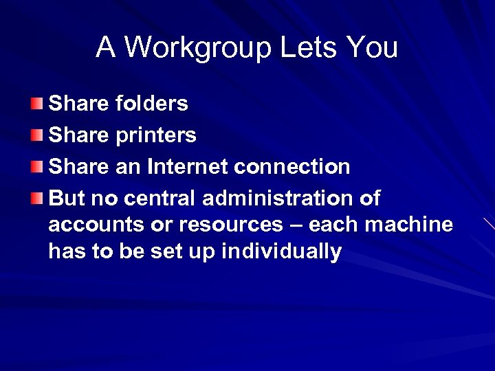 A Workgroup Lets You Share folders Share printers Share an Internet connection But no