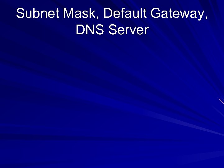 Subnet Mask, Default Gateway, DNS Server 