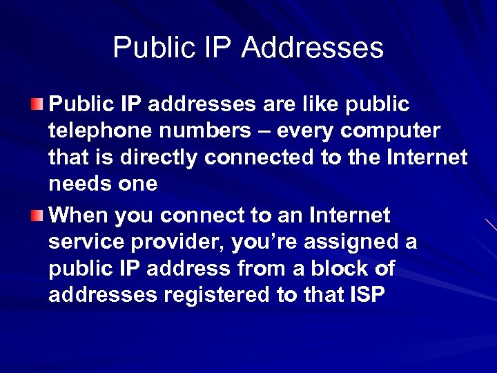 Public IP Addresses Public IP addresses are like public telephone numbers – every computer