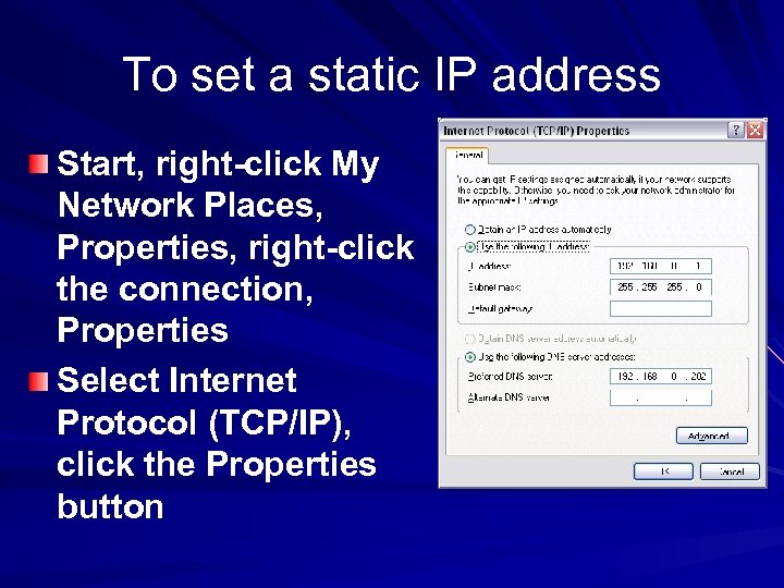 To set a static IP address Start, right-click My Network Places, Properties, right-click the