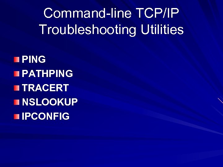 Command-line TCP/IP Troubleshooting Utilities PING PATHPING TRACERT NSLOOKUP IPCONFIG 