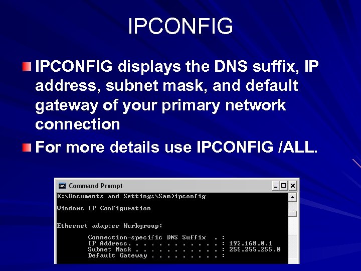 IPCONFIG displays the DNS suffix, IP address, subnet mask, and default gateway of your