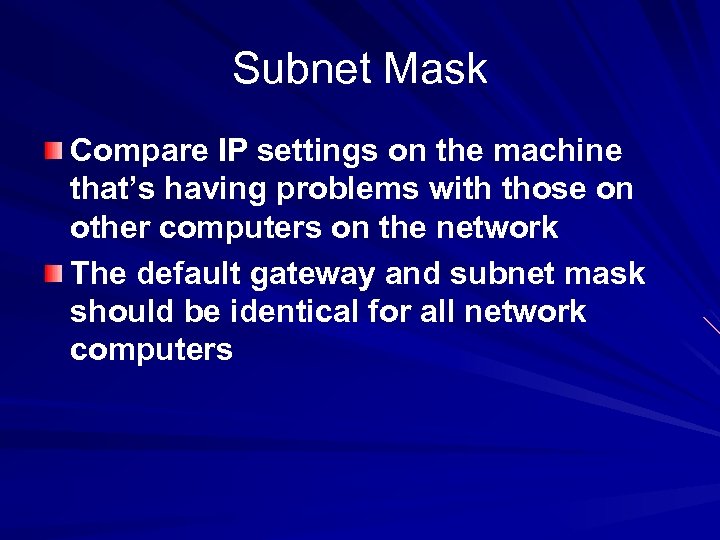 Subnet Mask Compare IP settings on the machine that’s having problems with those on