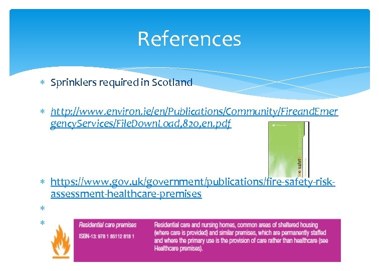 References Sprinklers required in Scotland http: //www. environ. ie/en/Publications/Community/Fireand. Emer gency. Services/File. Down. Load,