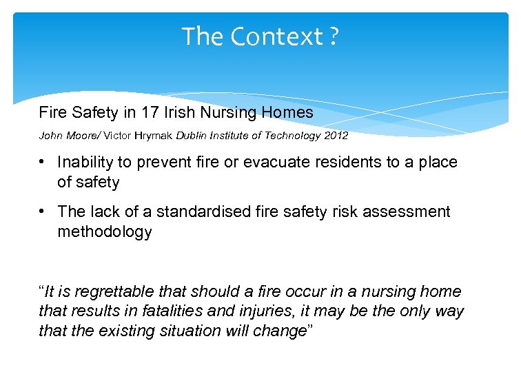 The Context ? Fire Safety in 17 Irish Nursing Homes John Moore/ Victor Hrymak