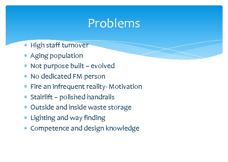 Problems High staff turnover Aging population Not purpose built – evolved No dedicated FM