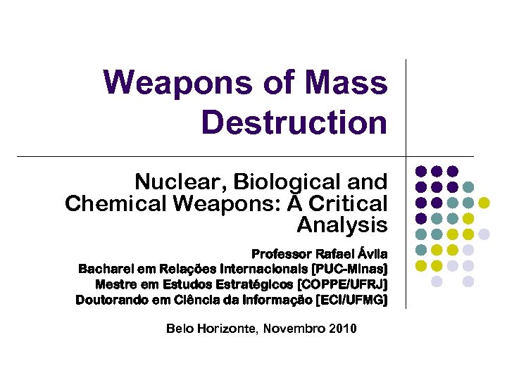 Weapons of Mass Destruction Nuclear, Biological and Chemical Weapons: A Critical Analysis Professor Rafael