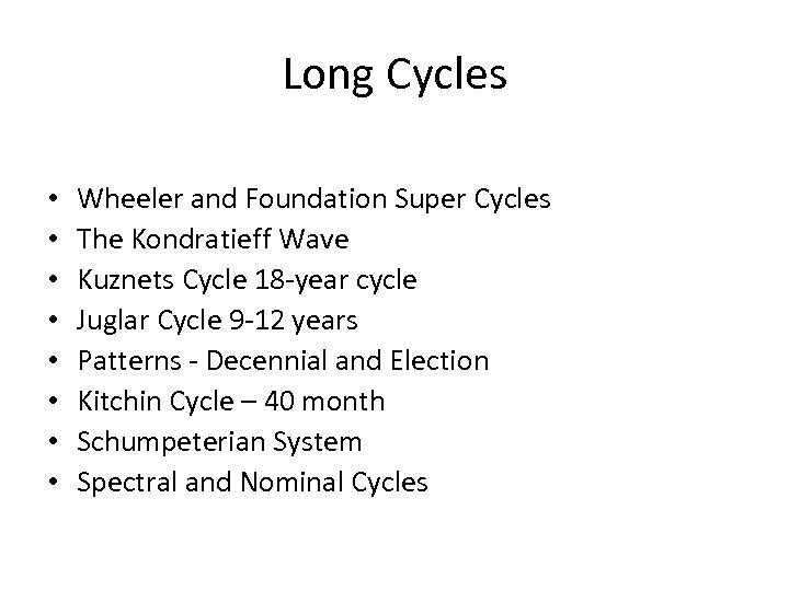 Long Cycles • • Wheeler and Foundation Super Cycles The Kondratieff Wave Kuznets Cycle