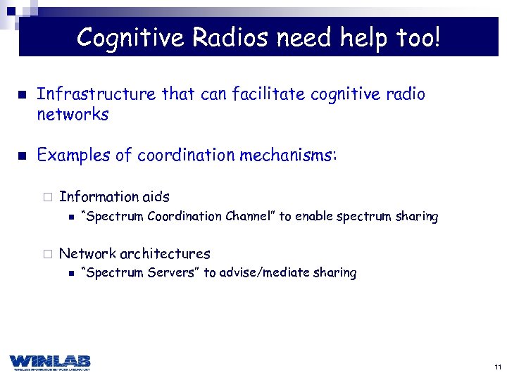 Cognitive Radios need help too! n n Infrastructure that can facilitate cognitive radio networks