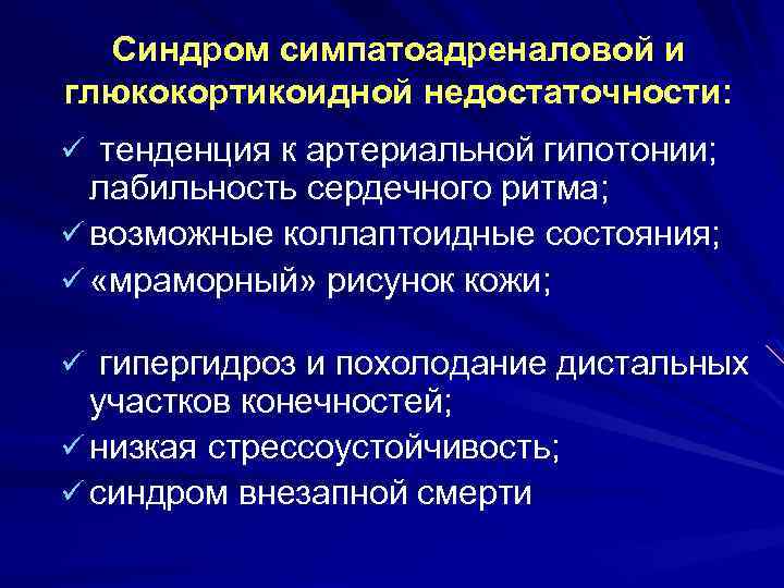 Синдром симпатоадреналовой и глюкокортикоидной недостаточности: ü тенденция к артериальной гипотонии; лабильность сердечного ритма; ü