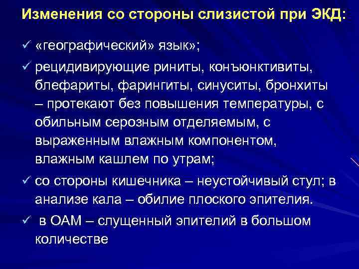 Изменения со стороны слизистой при ЭКД: ü «географический» язык» ; ü рецидивирующие риниты, конъюнктивиты,