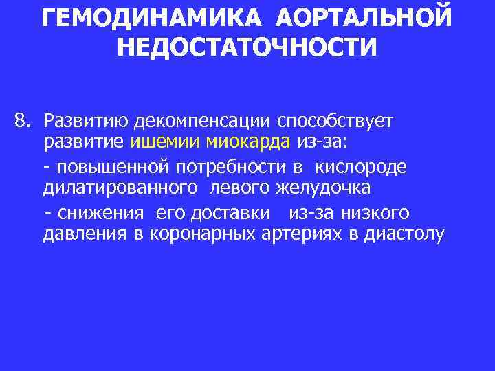 ГЕМОДИНАМИКА АОРТАЛЬНОЙ НЕДОСТАТОЧНОСТИ 8. Развитию декомпенсации способствует развитие ишемии миокарда из-за: - повышенной потребности