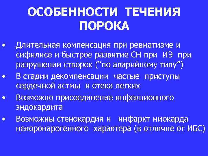 ОСОБЕННОСТИ ТЕЧЕНИЯ ПОРОКА • • Длительная компенсация при ревматизме и сифилисе и быстрое развитие