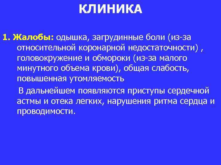 КЛИНИКА 1. Жалобы: одышка, загрудинные боли (из-за относительной коронарной недостаточности) , головокружение и обмороки