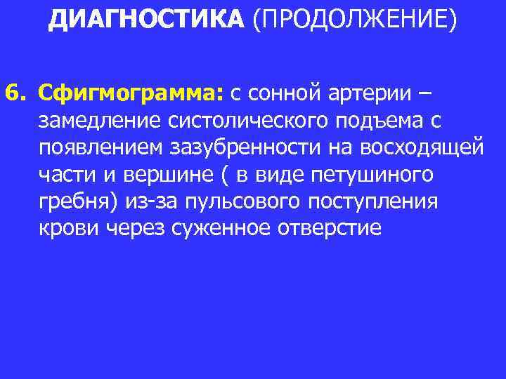 ДИАГНОСТИКА (ПРОДОЛЖЕНИЕ) 6. Сфигмограмма: c сонной артерии – замедление систолического подъема с появлением зазубренности