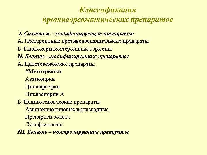 Классификация противоревматических препаратов I. Симптом – модифицирующие препараты: А. Нестероидные противовоспалительные препараты Б. Глюкокортикостероидные